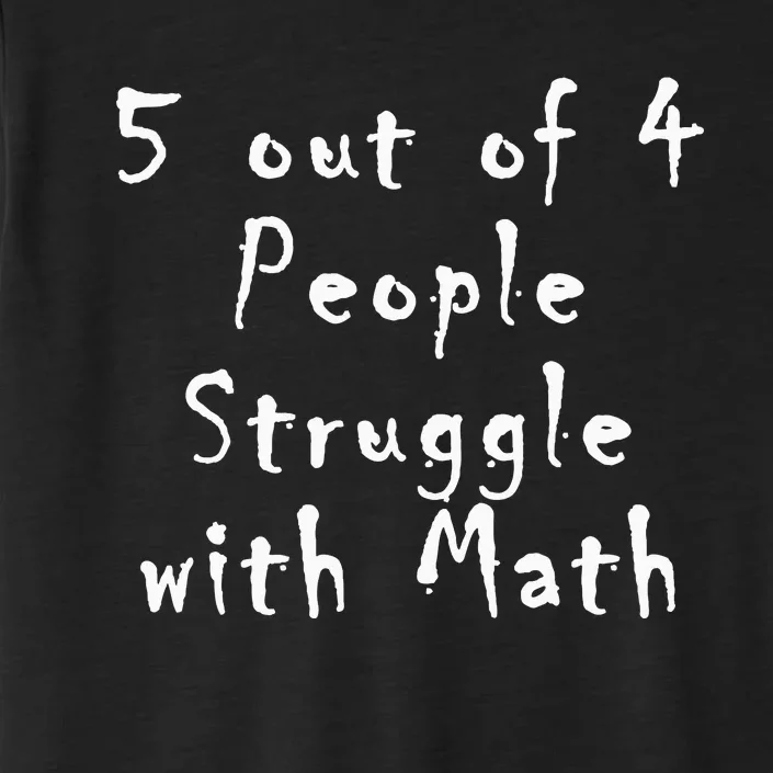 5 Out Of 4 People Struggle With Math ChromaSoft Performance T-Shirt