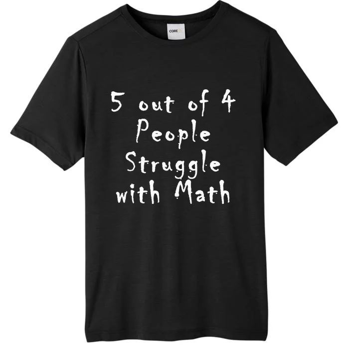 5 Out Of 4 People Struggle With Math ChromaSoft Performance T-Shirt