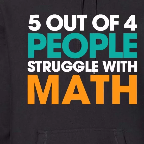 5 Out Of 4 People Struggle With Math Premium Hoodie