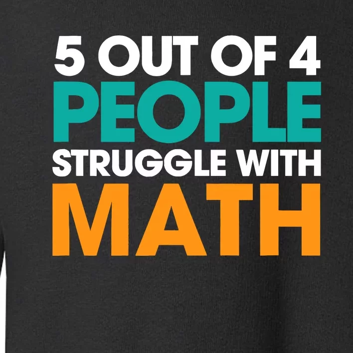 5 Out Of 4 People Struggle With Math Toddler Sweatshirt