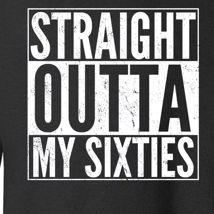 60th Birthday - Straight Outta My Twenties Sixties Toddler Sweatshirt