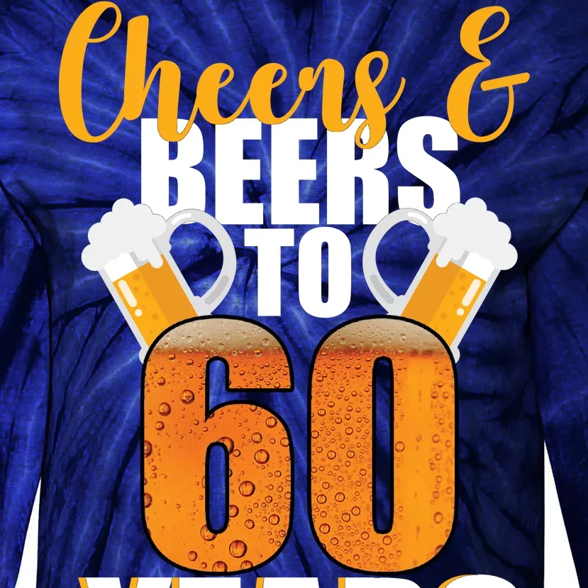 60th Birthday Cheers & Beers To 60 Years Tie-Dye Long Sleeve Shirt