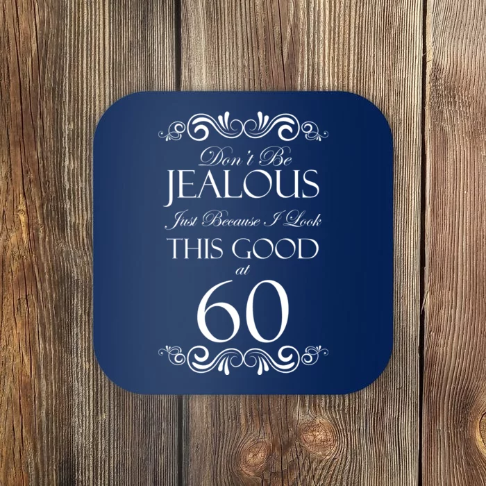 60th Birthday: Don't Be Jealous Just Because I Look This Good At 60 Coaster