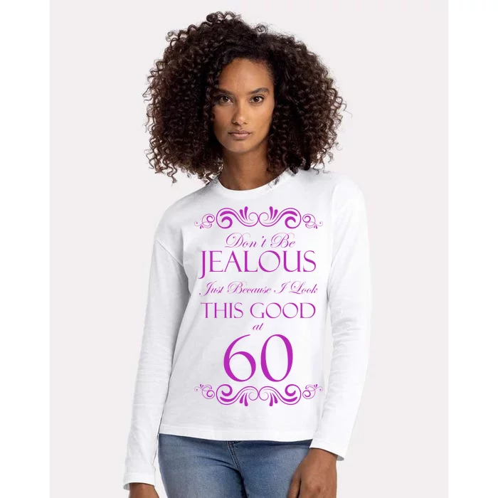 60th Birthday: Don't Be Jealous Just Because I Look This Good At 60 Womens Cotton Relaxed Long Sleeve T-Shirt