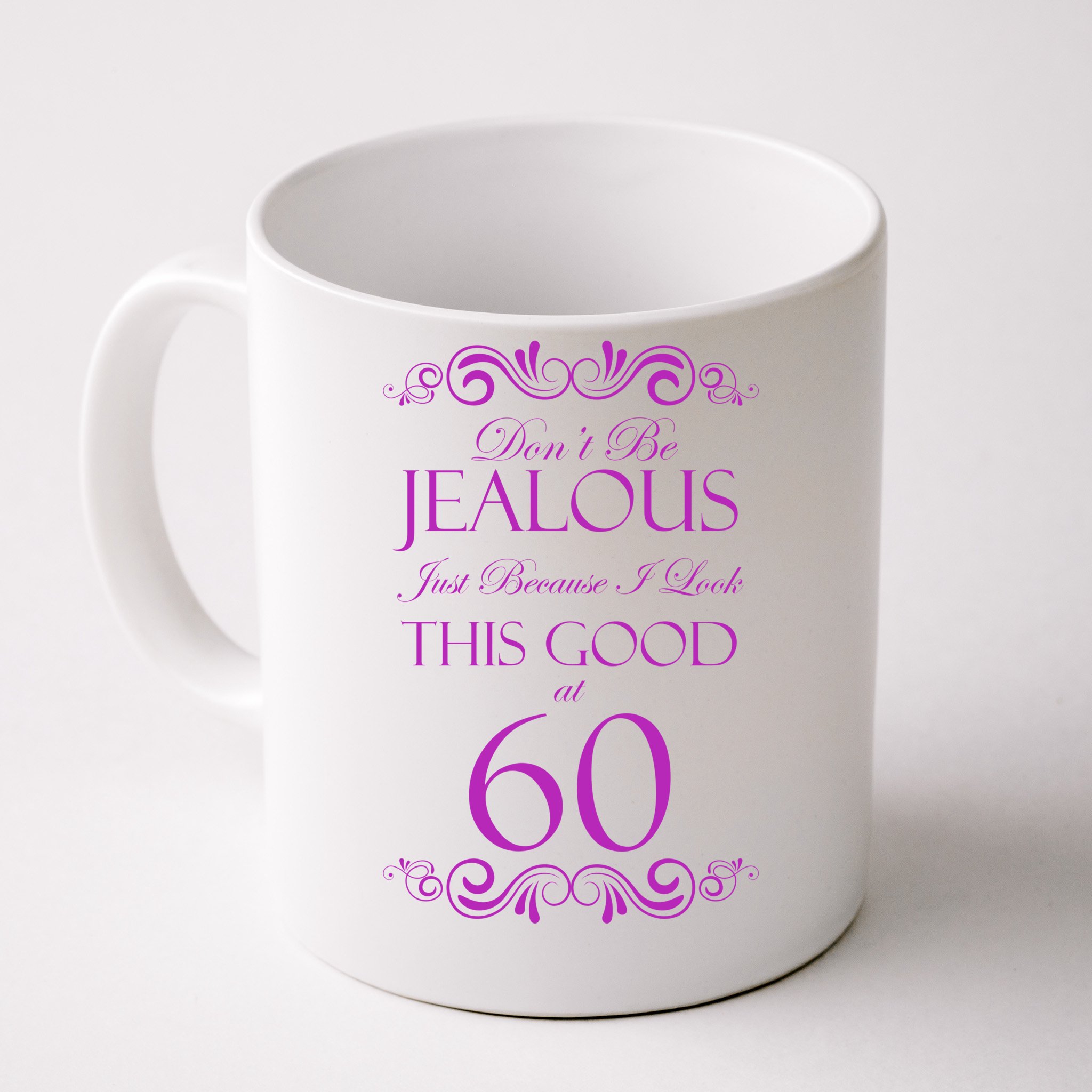 60th Birthday: Don't Be Jealous Just Because I Look This Good At 60 Front   Back Coffee Mug TeeShirtPalace