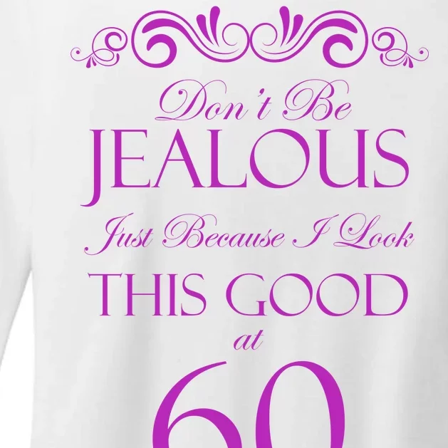 60th Birthday: Don't Be Jealous Just Because I Look This Good At 60 Womens CVC Long Sleeve Shirt