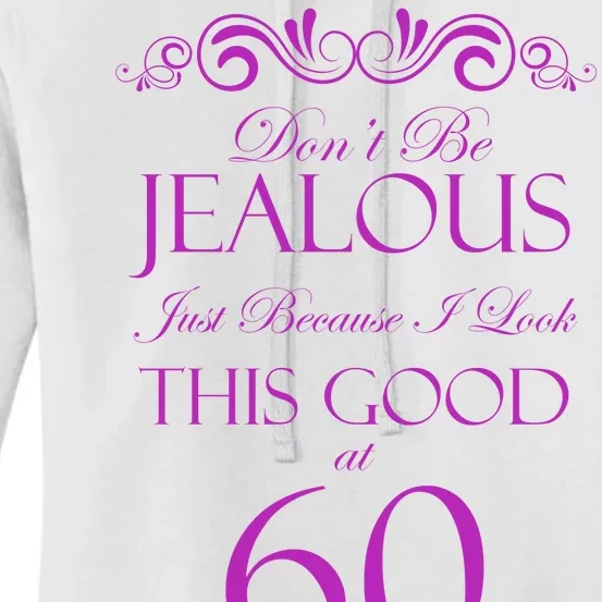 60th Birthday: Don't Be Jealous Just Because I Look This Good At 60 Women's Pullover Hoodie