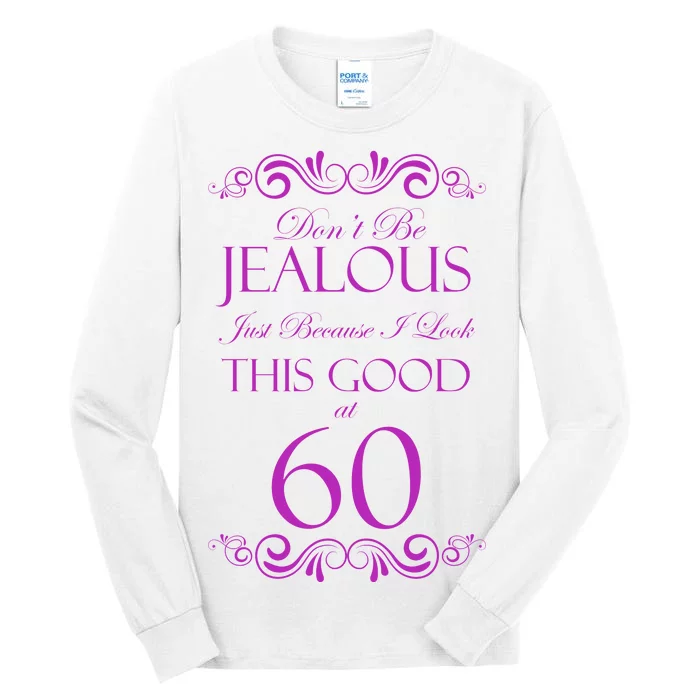 60th Birthday: Don't Be Jealous Just Because I Look This Good At 60 Tall Long Sleeve T-Shirt