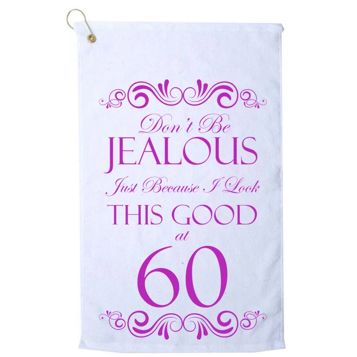 60th Birthday: Don't Be Jealous Just Because I Look This Good At 60 Platinum Collection Golf Towel