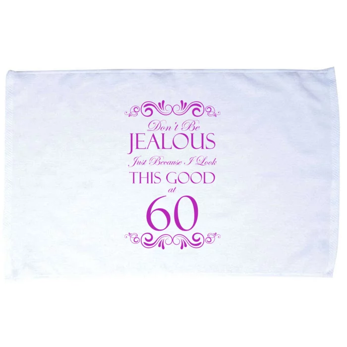 60th Birthday: Don't Be Jealous Just Because I Look This Good At 60 Microfiber Hand Towel