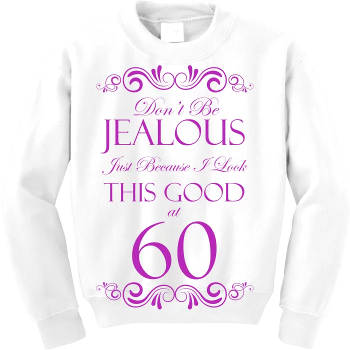 60th Birthday: Don't Be Jealous Just Because I Look This Good At 60 Kids Sweatshirt