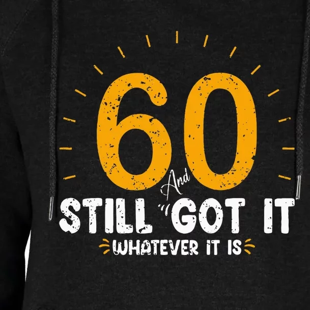 60 And Still Got It 60th Birthday 60 Years Old Womens Funnel Neck Pullover Hood