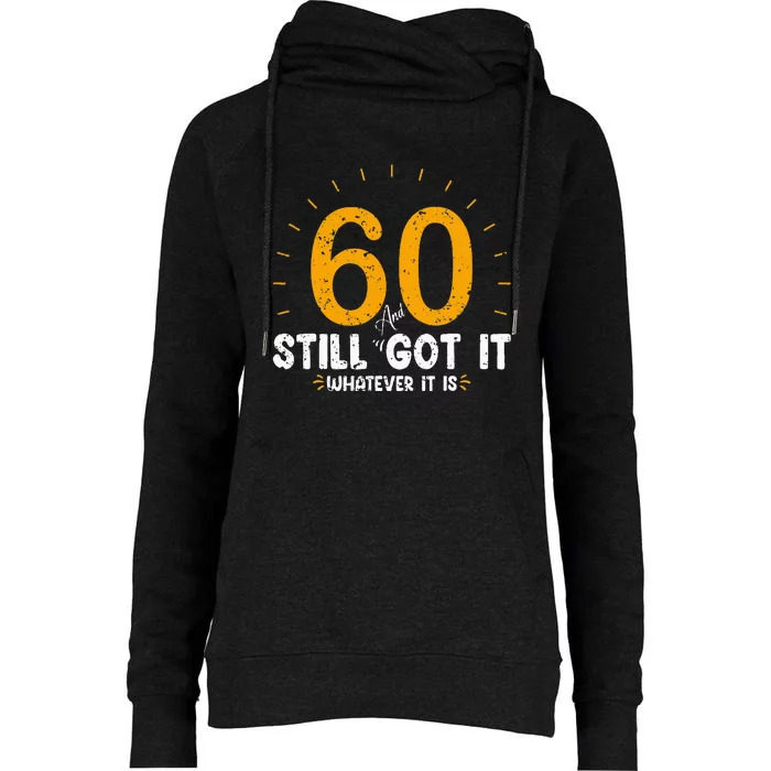 60 And Still Got It 60th Birthday 60 Years Old Womens Funnel Neck Pullover Hood