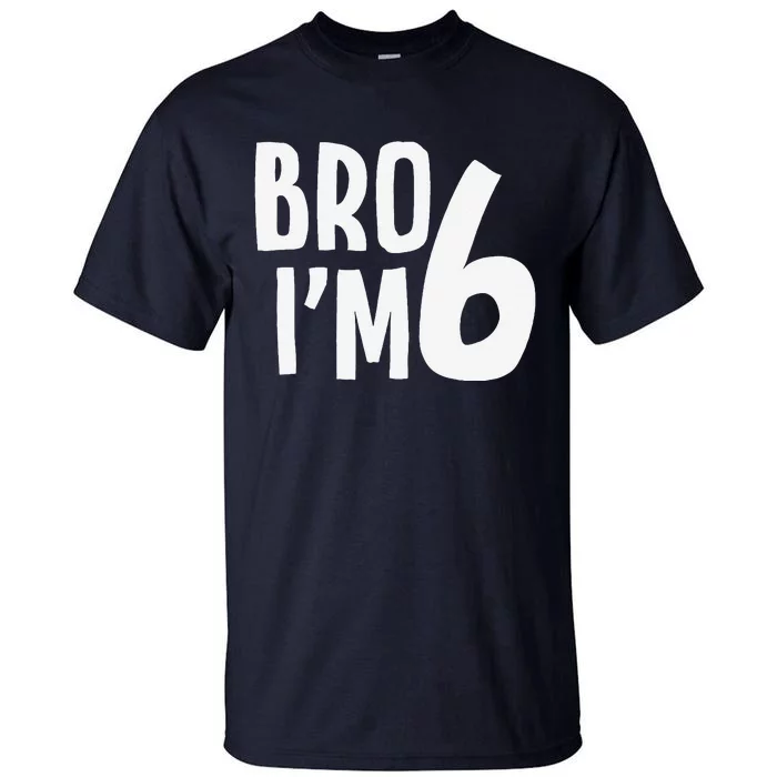 6th Birthday Boy Bro I’M 6 Year Old Six Bday Tall T-Shirt