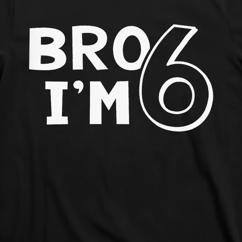 6th Birthday Bro I’m 6 Year Old Eight Party T-Shirt