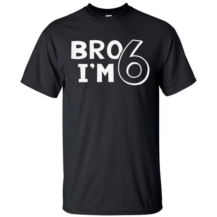 6th Birthday Bro I’m 6 Year Old Eight Party Tall T-Shirt