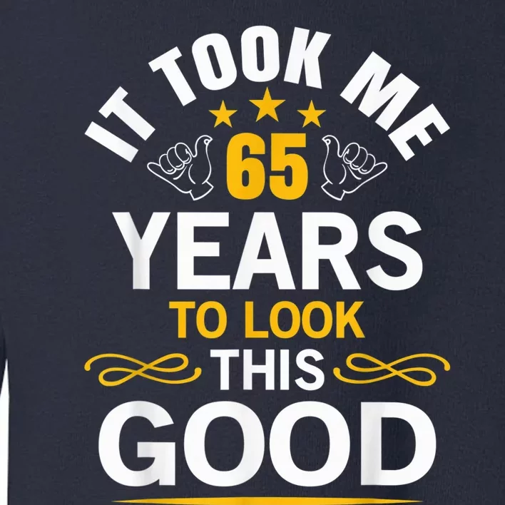 65th Birthday design Took Me 65 Years Old Birthday Toddler Sweatshirt