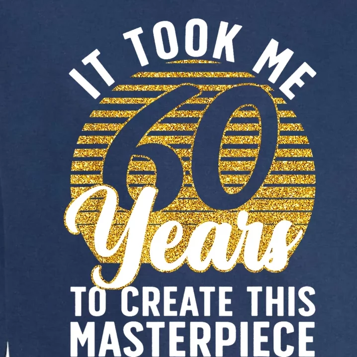 60th Birthday For 60 Year Old Gag Turning 60 Joke Garment-Dyed Sweatshirt