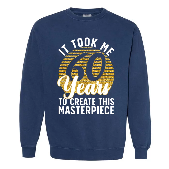 60th Birthday For 60 Year Old Gag Turning 60 Joke Garment-Dyed Sweatshirt