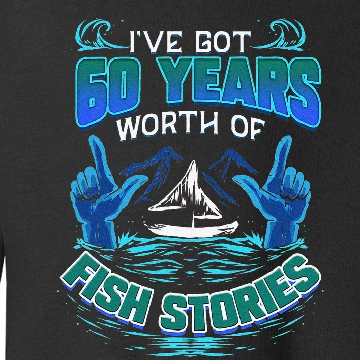 60th Birthday Gift For Fisherman Fishing Stories Fish Toddler Sweatshirt