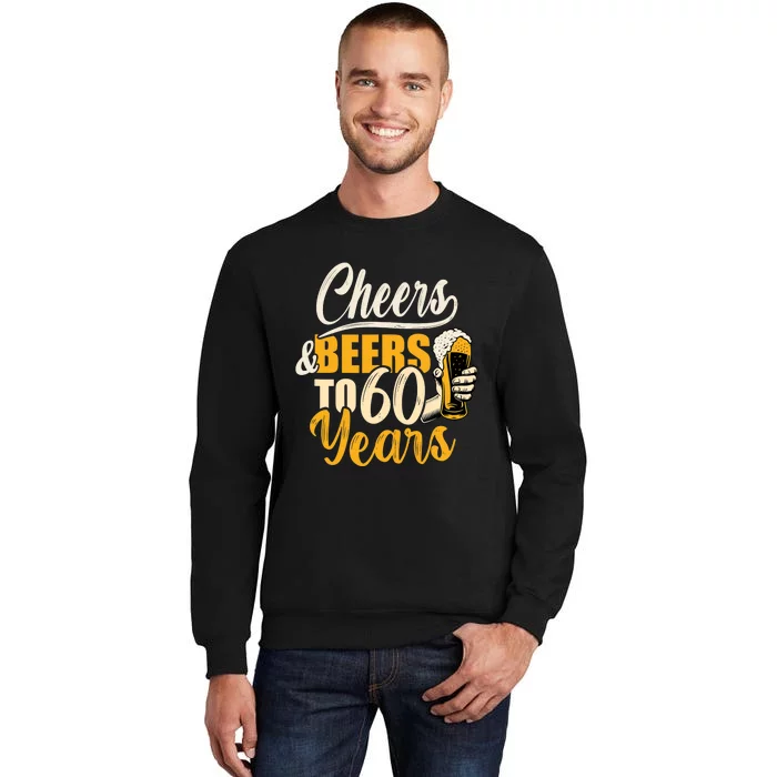 60th Birthday Gift Cheers And Beers To Sixty Years Funny Tall Sweatshirt