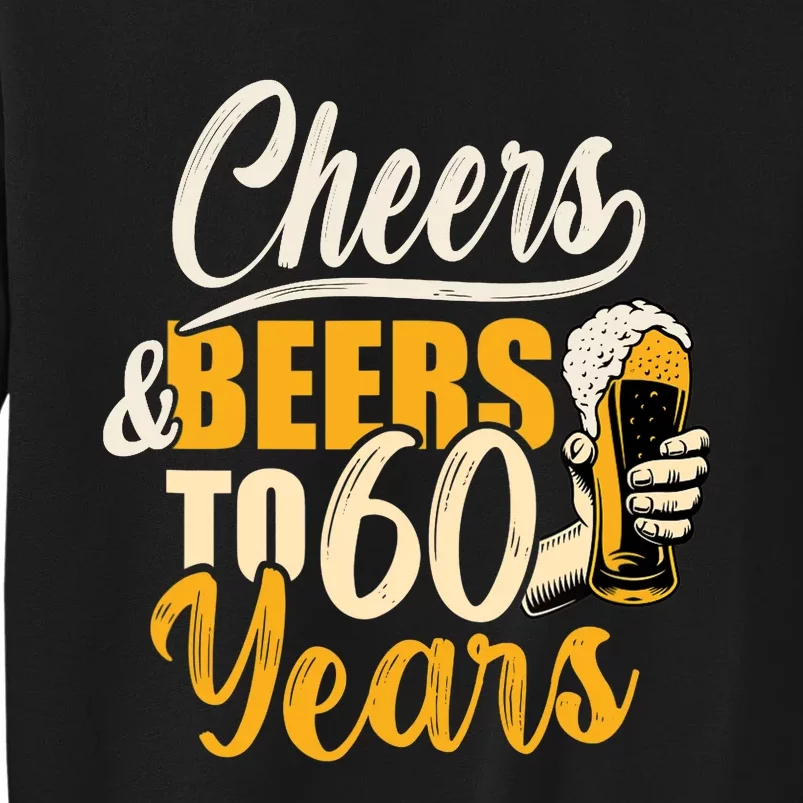 60th Birthday Gift Cheers And Beers To Sixty Years Funny Tall Sweatshirt