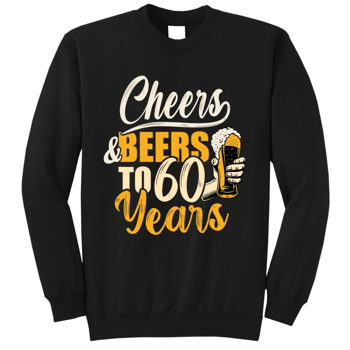 60th Birthday Gift Cheers And Beers To Sixty Years Funny Tall Sweatshirt