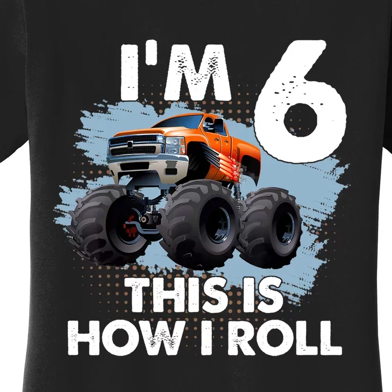 6th Birthday Gifts I'm 6 This Is How I Roll Monster-Truck Women's T-Shirt