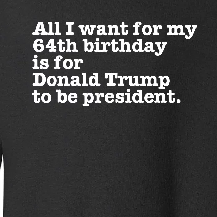 64th Birthday Pro Donald Trump President Funny Gag Gift Joke Toddler Sweatshirt