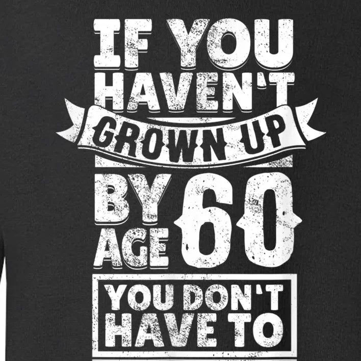 60th Birthday Saying - Hilarious Age 60 Grow Up Fun Gag Gift Toddler Sweatshirt