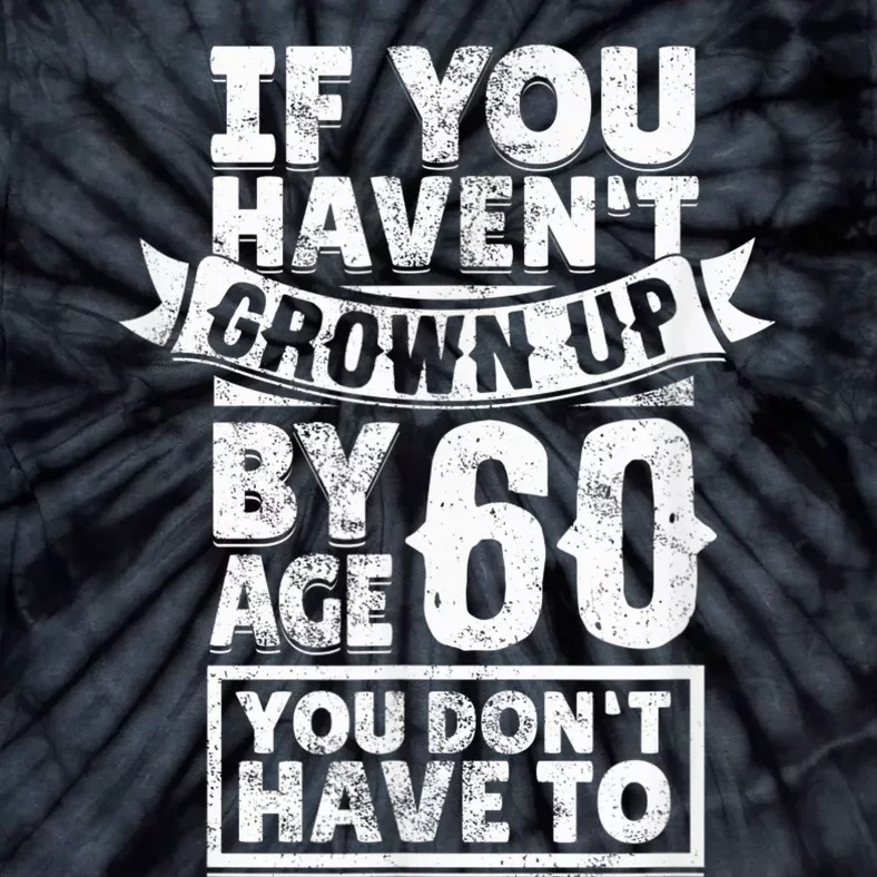 60th Birthday Saying - Hilarious Age 60 Grow Up Fun Gag Gift Tie-Dye T-Shirt