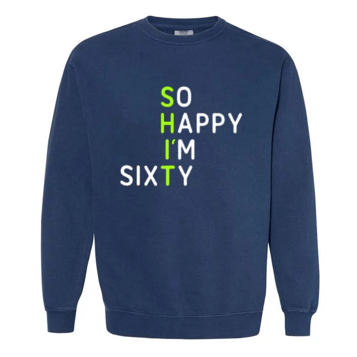 60th Birthday So Happy Im Sixty Funny Garment-Dyed Sweatshirt