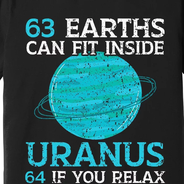 63 Earths Can Fit Inside Uranus 64 If You Relax Astronomy Premium T-Shirt