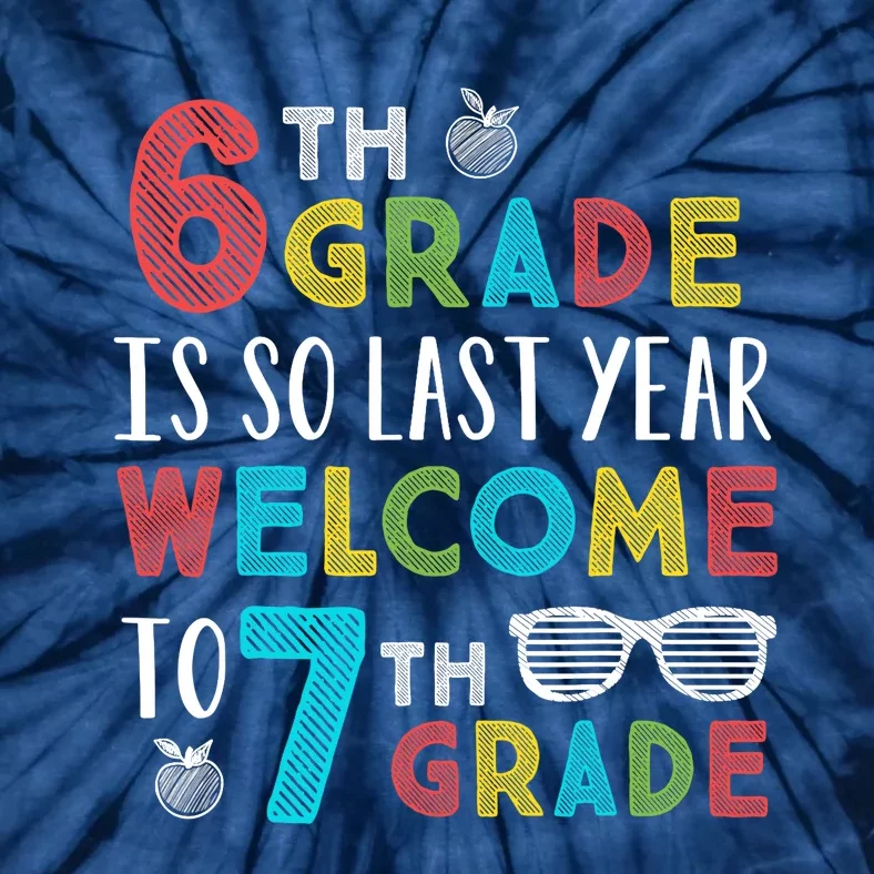 6th Grade Is So Last Year Welcome To 7th Grade Teachers Gift Tie-Dye T-Shirt