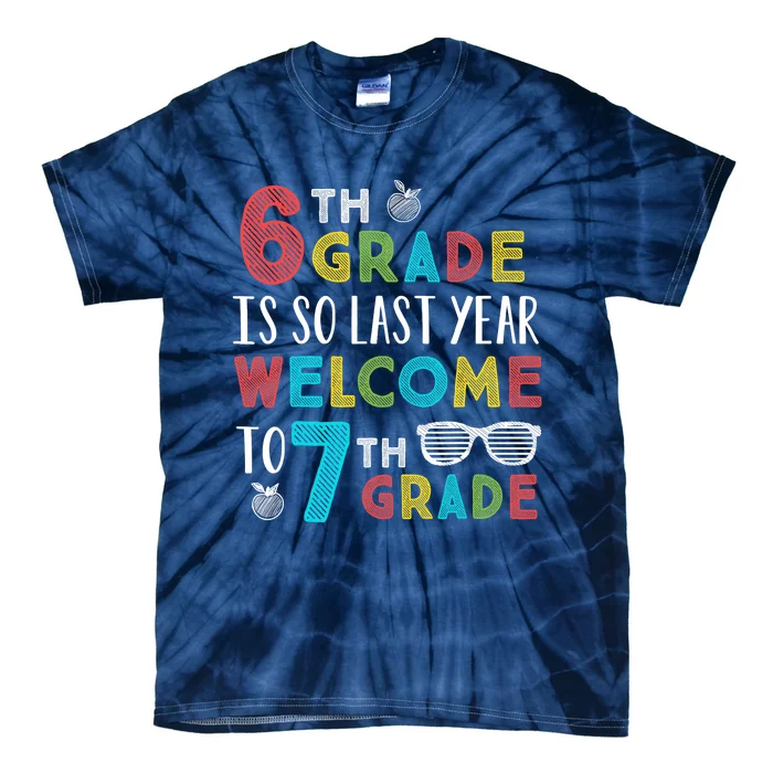 6th Grade Is So Last Year Welcome To 7th Grade Teachers Gift Tie-Dye T-Shirt