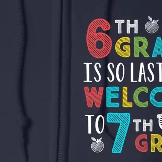 6th Grade Is So Last Year Welcome To 7th Grade Teachers Gift Full Zip Hoodie