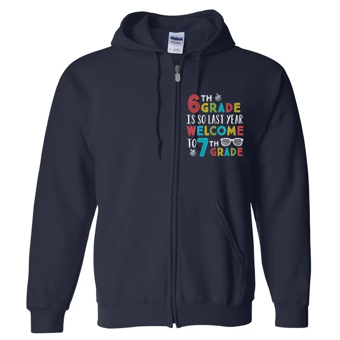 6th Grade Is So Last Year Welcome To 7th Grade Teachers Gift Full Zip Hoodie