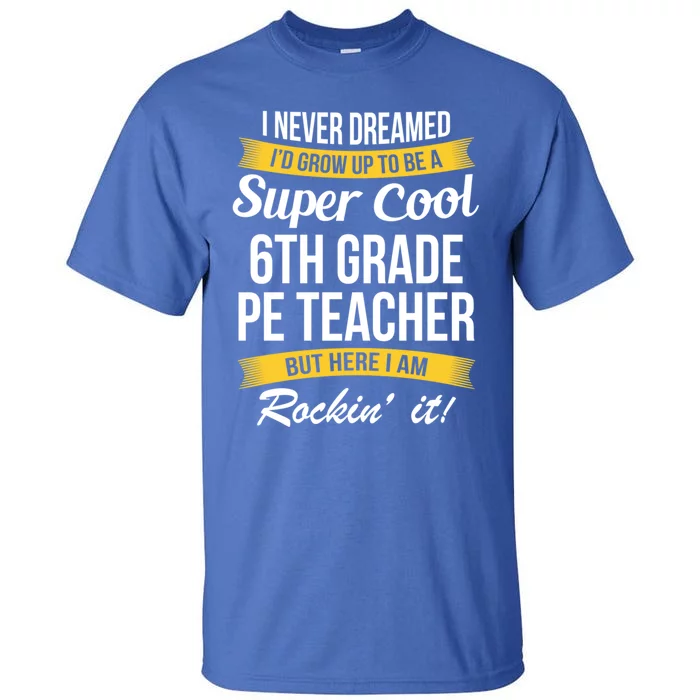 6Th Grade Pe Teacher Gift Funny Gift Tall T-Shirt