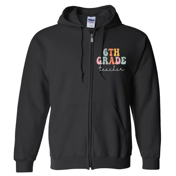 6th Grade Teacher Retro Groovy Vintage First Day Of School Full Zip Hoodie