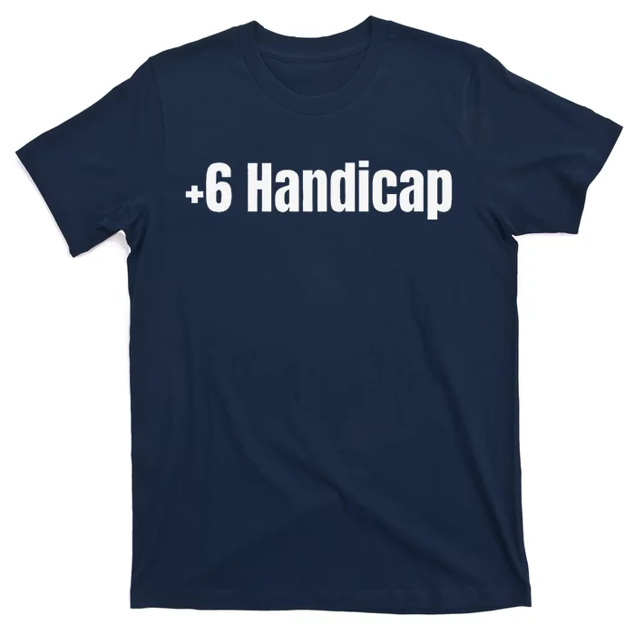 +6 Handicap Plus 6 Handicap T-Shirt