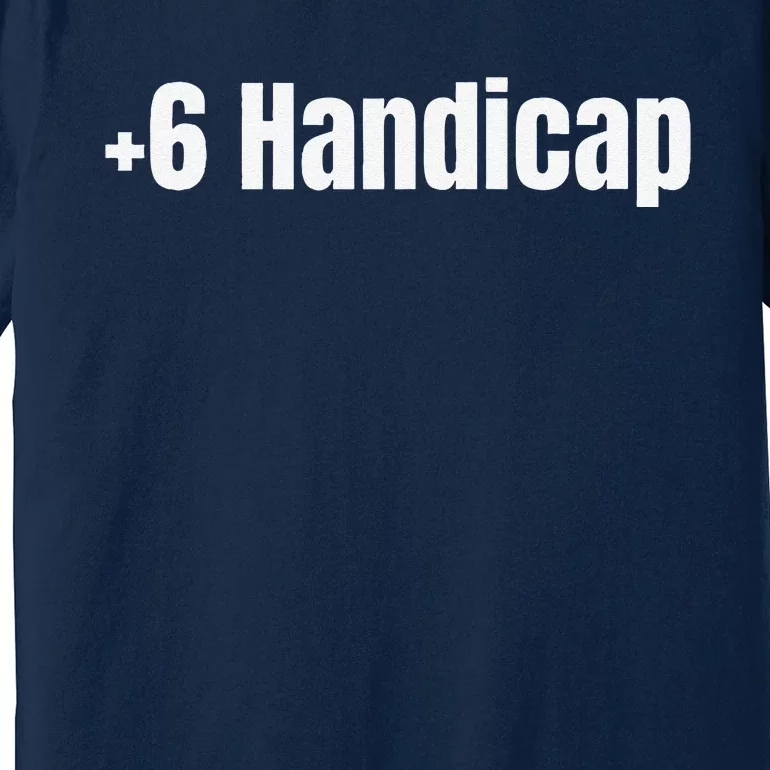 +6 Handicap Plus 6 Handicap Premium T-Shirt