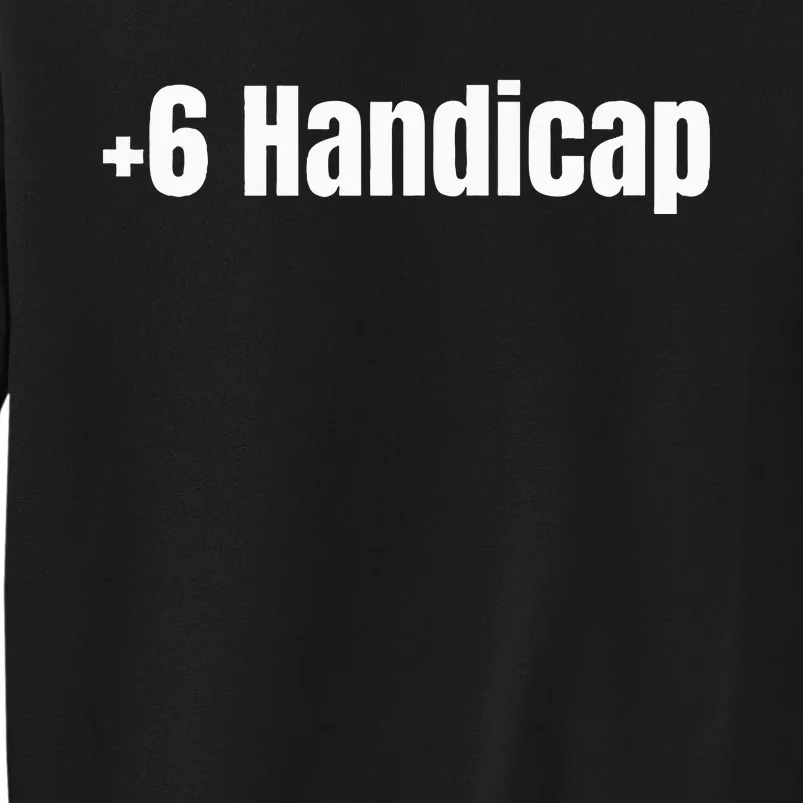 +6 Handicap Plus 6 Handicap Tall Sweatshirt