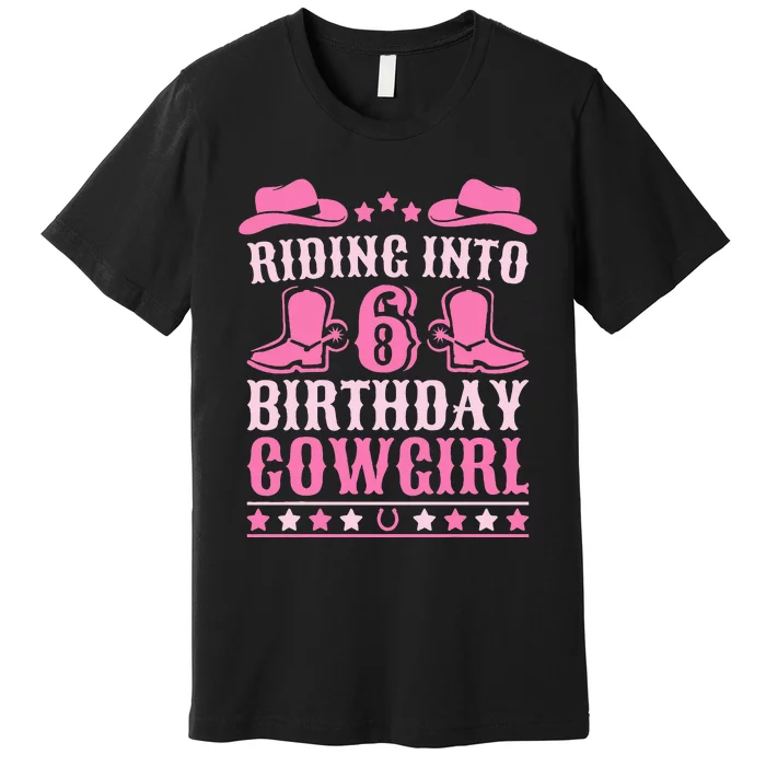 6yr Old Birthday Cowgirl 6 Year Old Girl 6th Birthday Premium T-Shirt