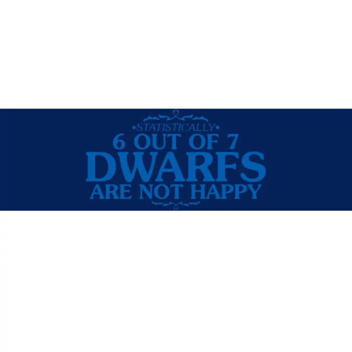 6 OUT OF 7 DWARFS ARE NOT HAPPY Bumper Sticker