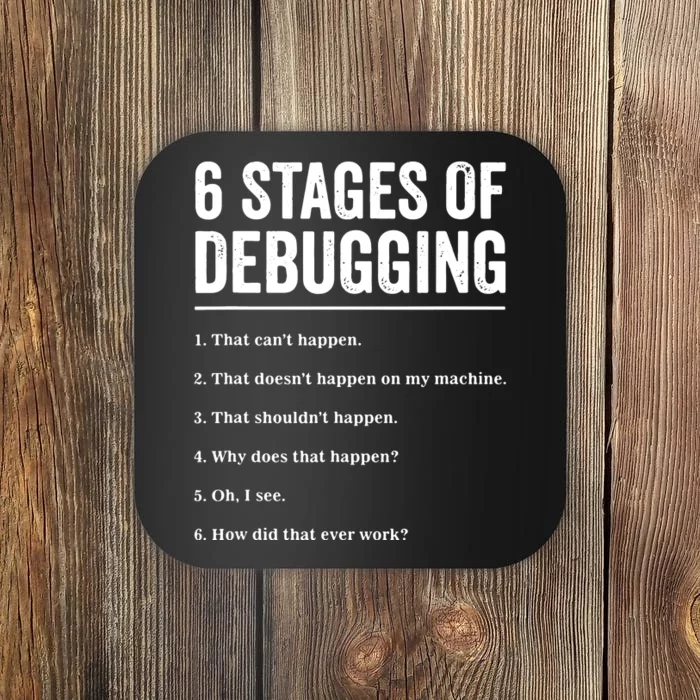 6 Stages Of Debugging Bug Coding Computer Programmer Coaster