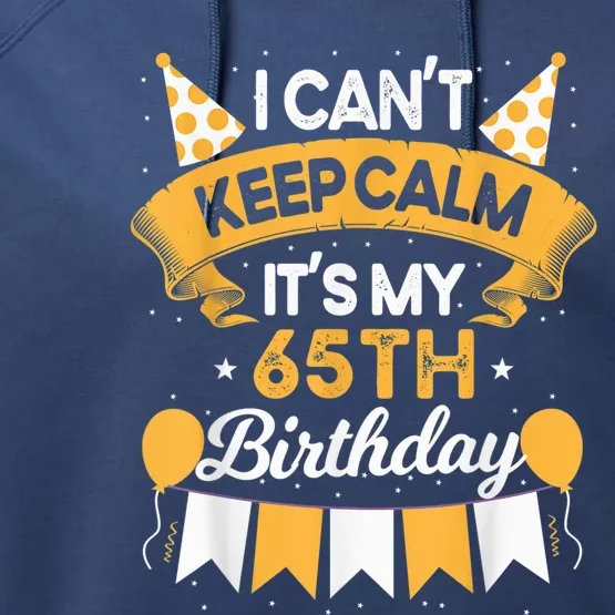 65 Year Old I Can't Keep Calm It's My 65th Birthday Performance Fleece Hoodie