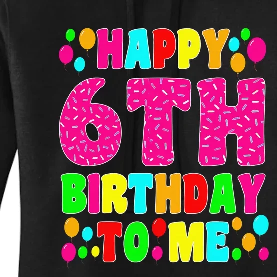 6 Years Old Happy 6th Birthday Me Sprinkles 6th Birthday Women's Pullover Hoodie