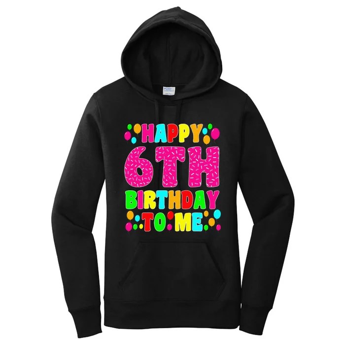 6 Years Old Happy 6th Birthday Me Sprinkles 6th Birthday Women's Pullover Hoodie