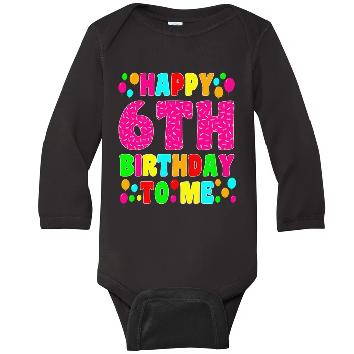 6 Years Old Happy 6th Birthday Me Sprinkles 6th Birthday Baby Long Sleeve Bodysuit