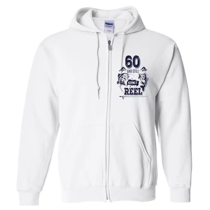 60 Years Old Fisherman Keeping It Reel 60th Birthday Fishing Full Zip Hoodie